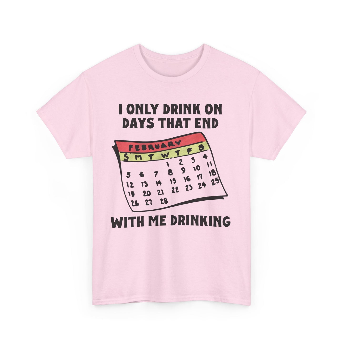 I Only Drink On Days That End With Me Drinking. shirt