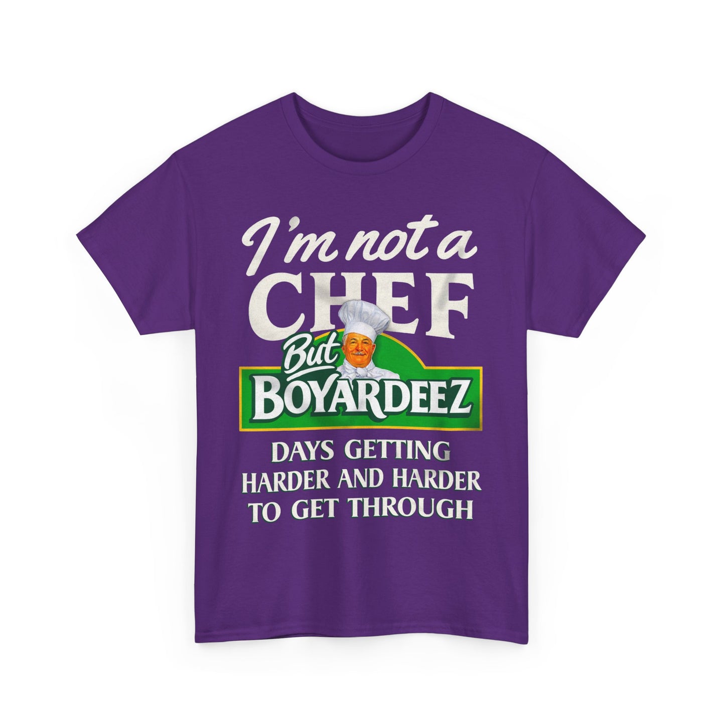 I'm Not A Chef But Boyardeez Days Getting Harder And Harder To Get Through. shirt