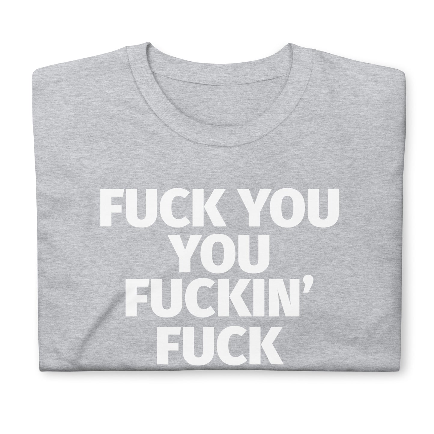 FUCK YOU YOU FUCKIN' FUCK Short-Sleeve Unisex T-Shirt