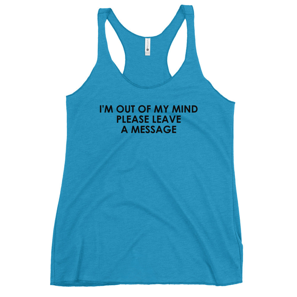 I'M OUT OF MY MIND PLEASE LEAVE A MESSAGE Women's Racerback Tank