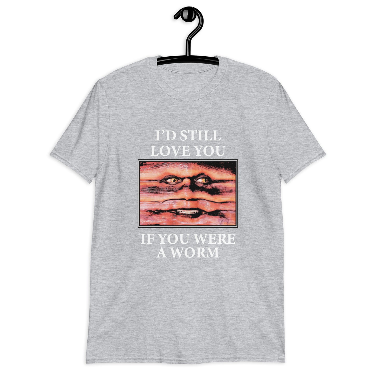 I'd Still Love You If You Were A Worm Short-Sleeve Unisex T-Shirt