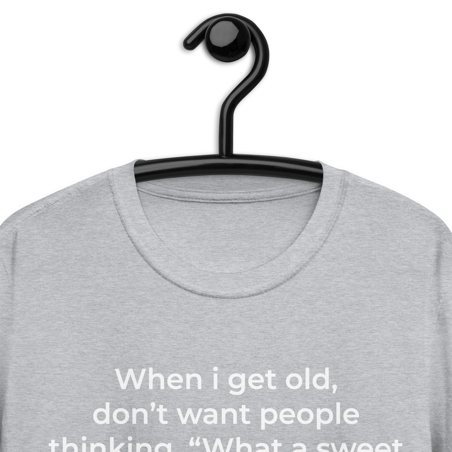 When i get old Short-Sleeve Unisex T-Shirt