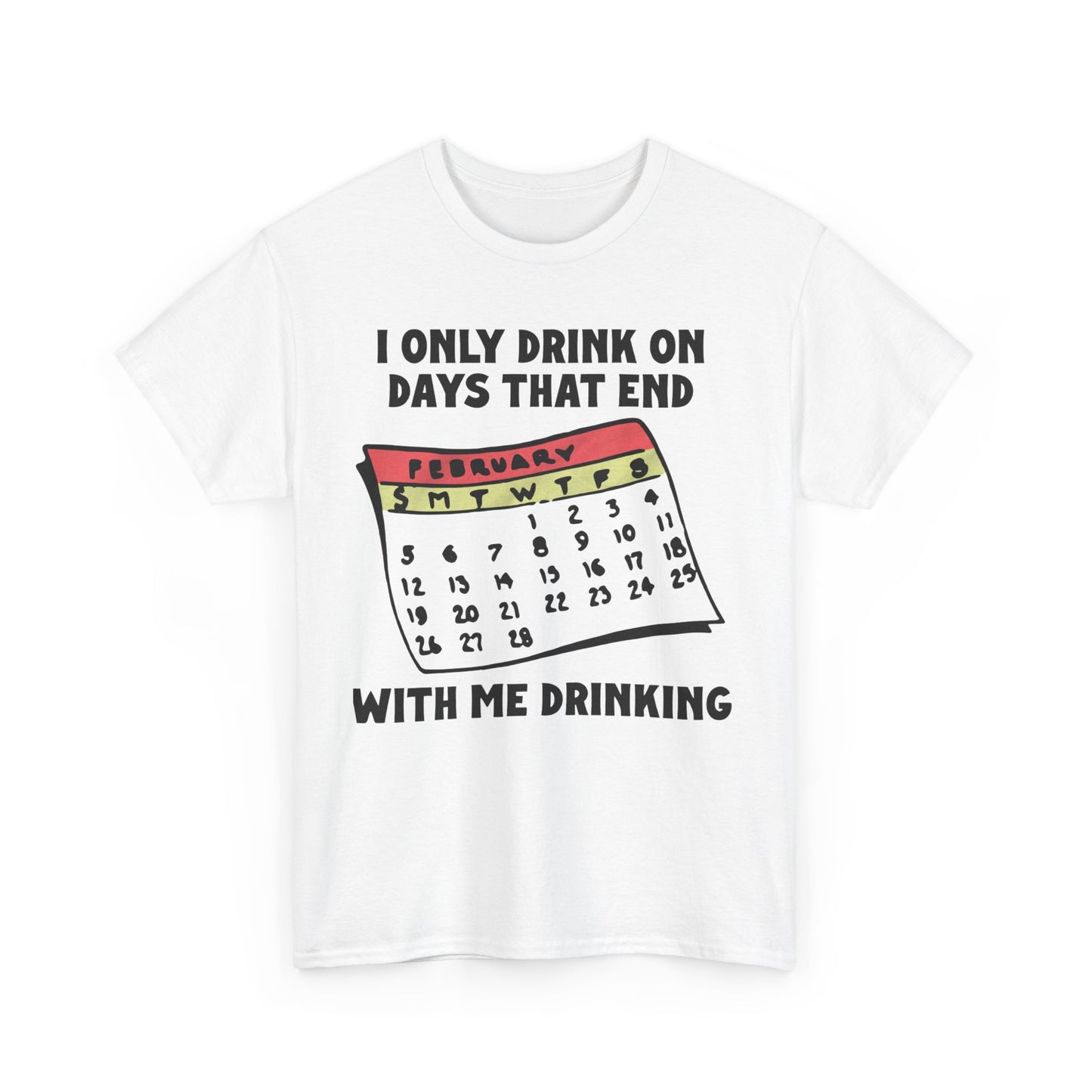 I Only Drink On Days That End With Me Drinking. shirt