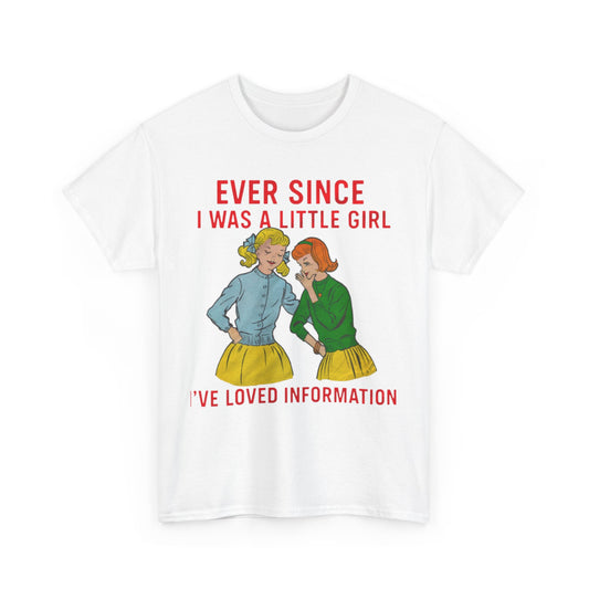 Ever Since I Was A Little Girl I've Loved Information. shirt