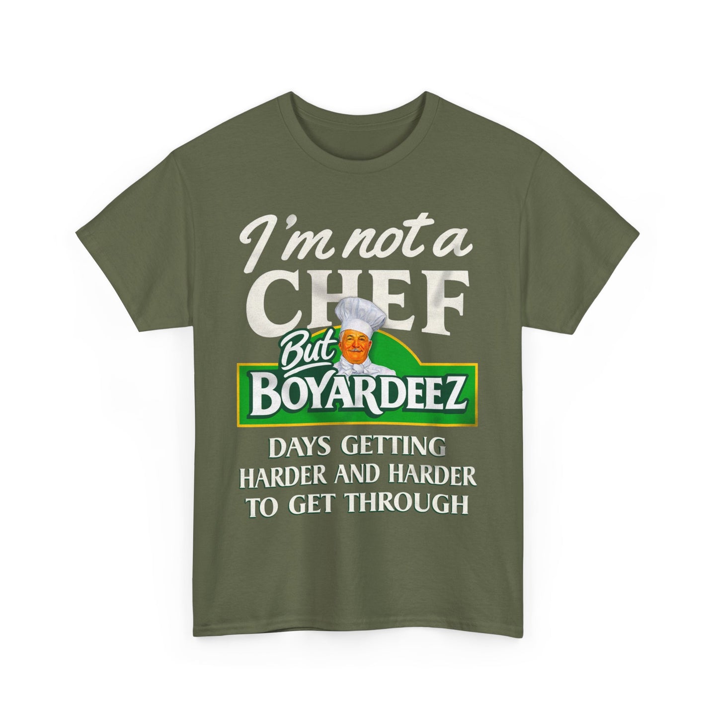 I'm Not A Chef But Boyardeez Days Getting Harder And Harder To Get Through. shirt