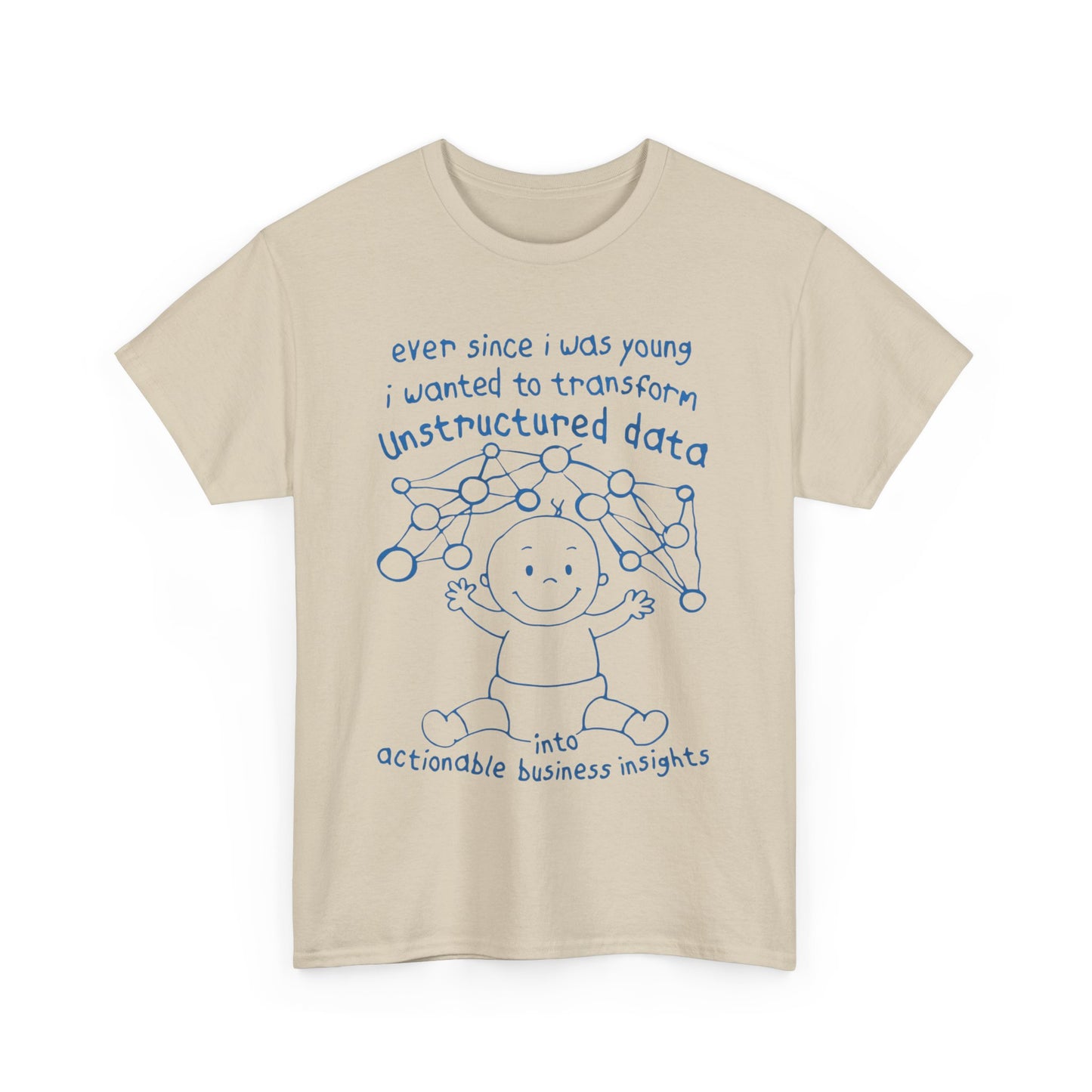 Ever Since I Was Young I Wanted To Transform Unstructured Data Into Actionable Business Insights. shirt