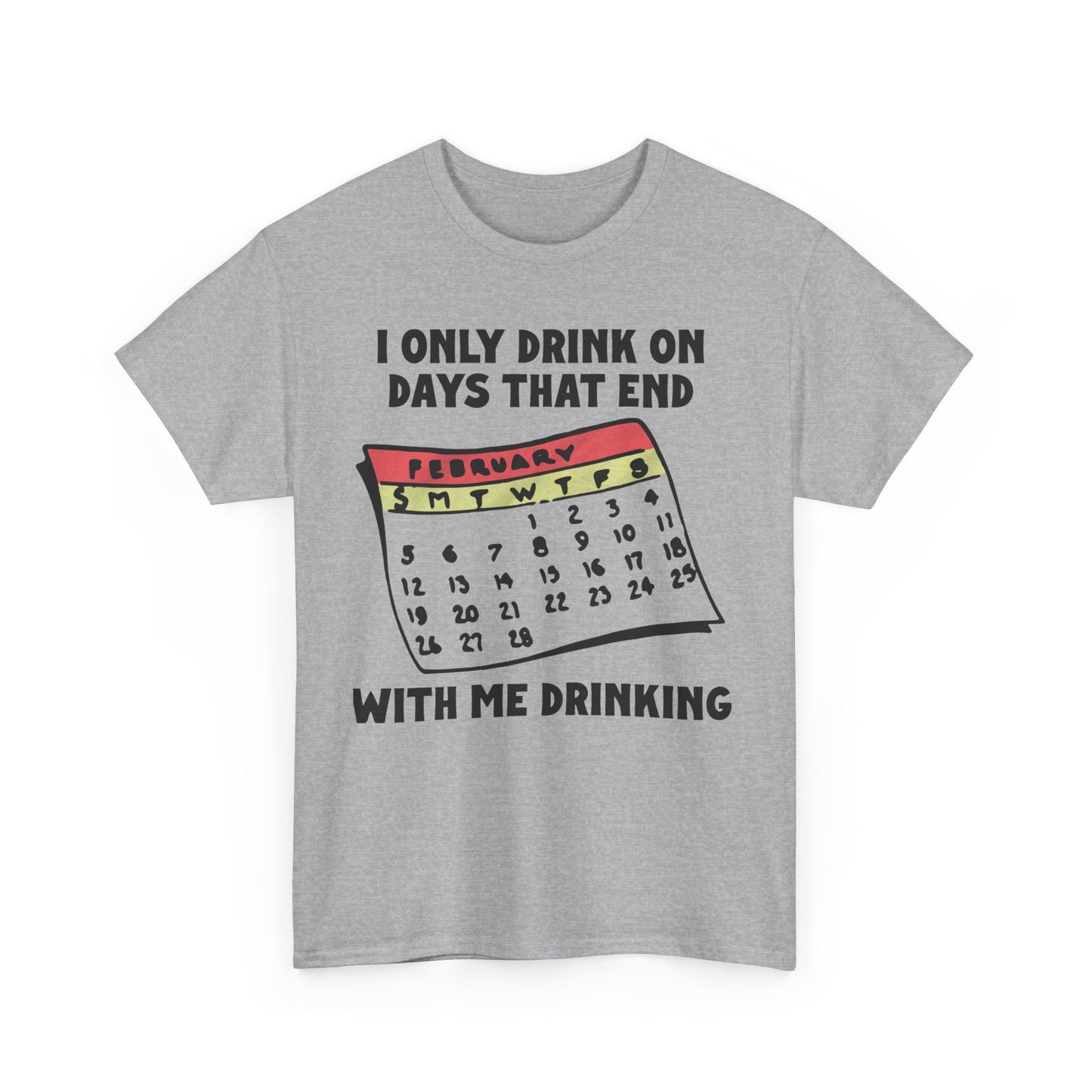 I Only Drink On Days That End With Me Drinking. shirt