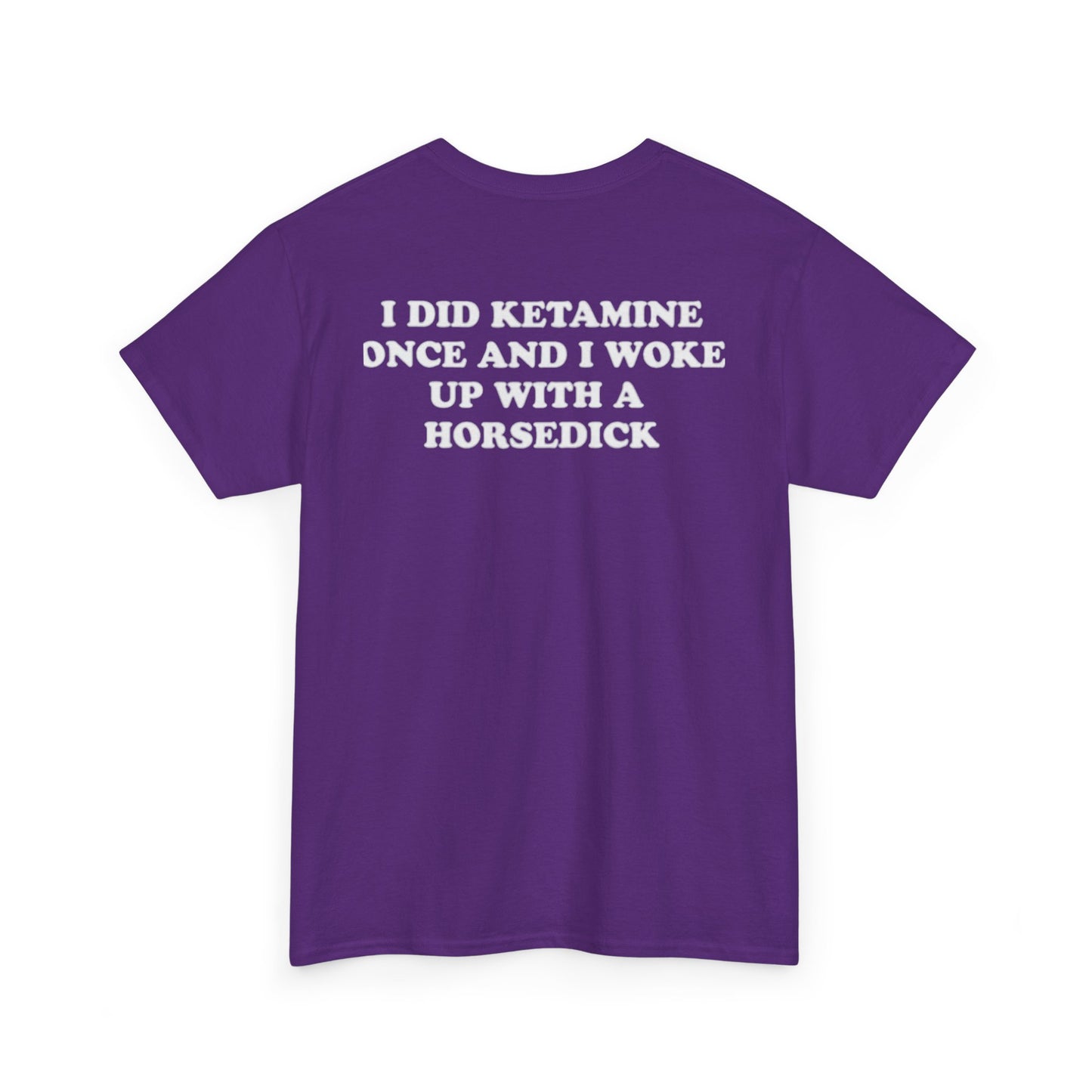 I Did Ketamine Once And I Woke Up With A Horsecock. shirt