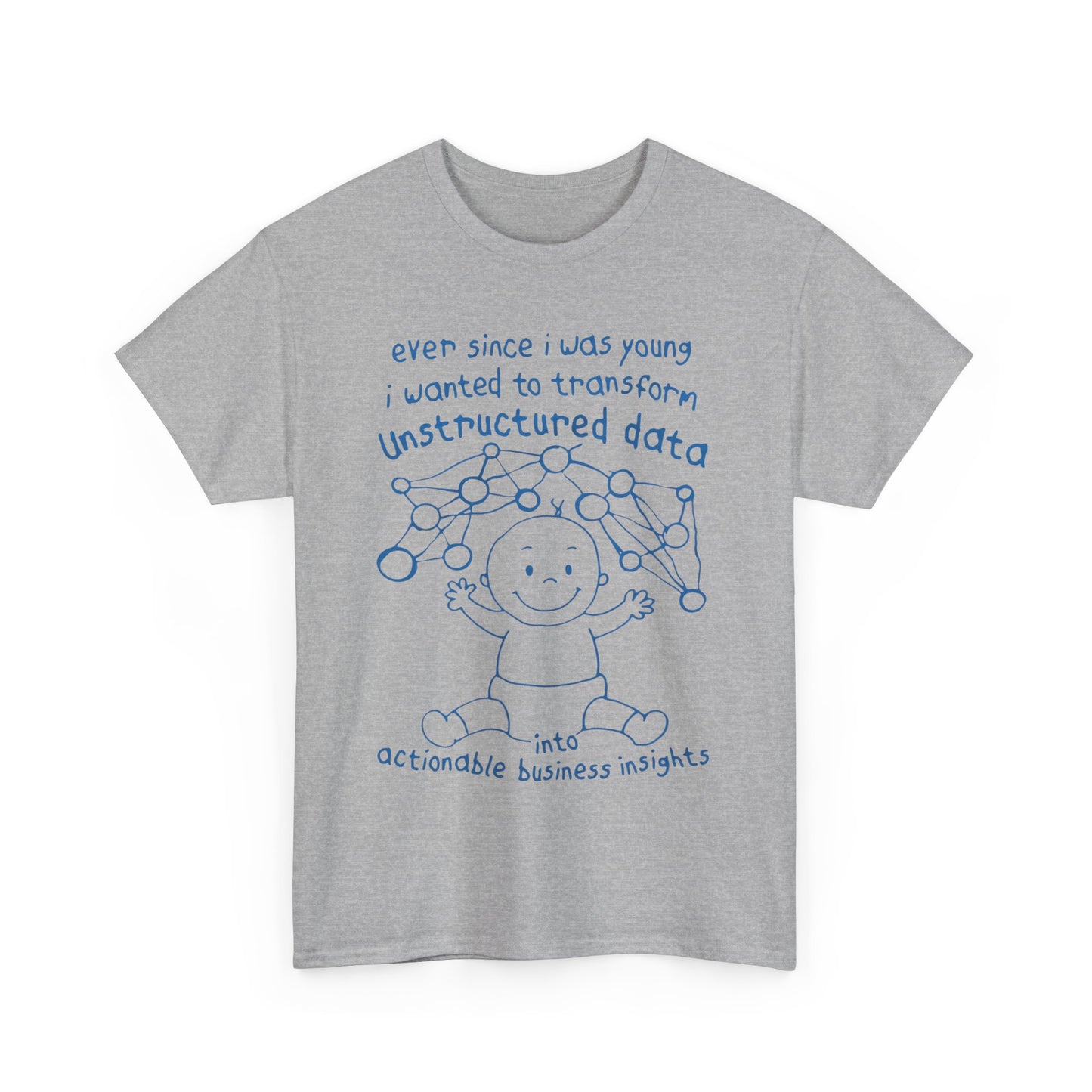 Ever Since I Was Young I Wanted To Transform Unstructured Data Into Actionable Business Insights. shirt