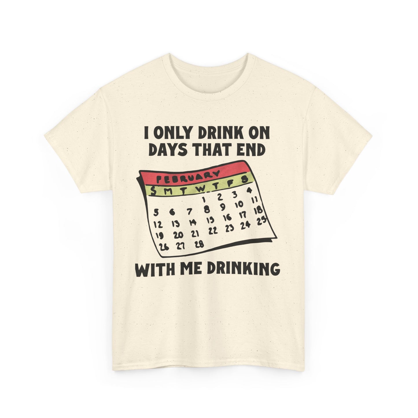 I Only Drink On Days That End With Me Drinking. shirt