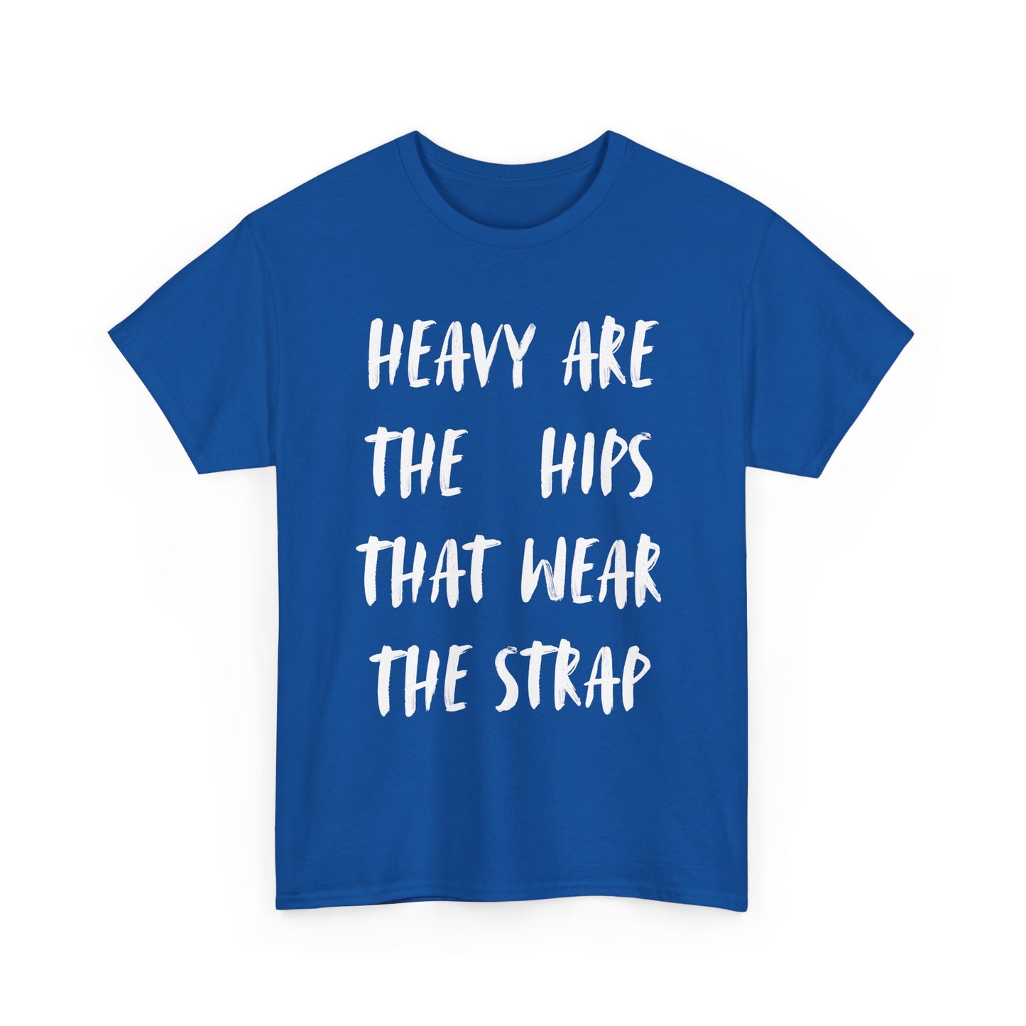 HEAVY ARE THE HIPS THAT WEAR THE STRAP shirt