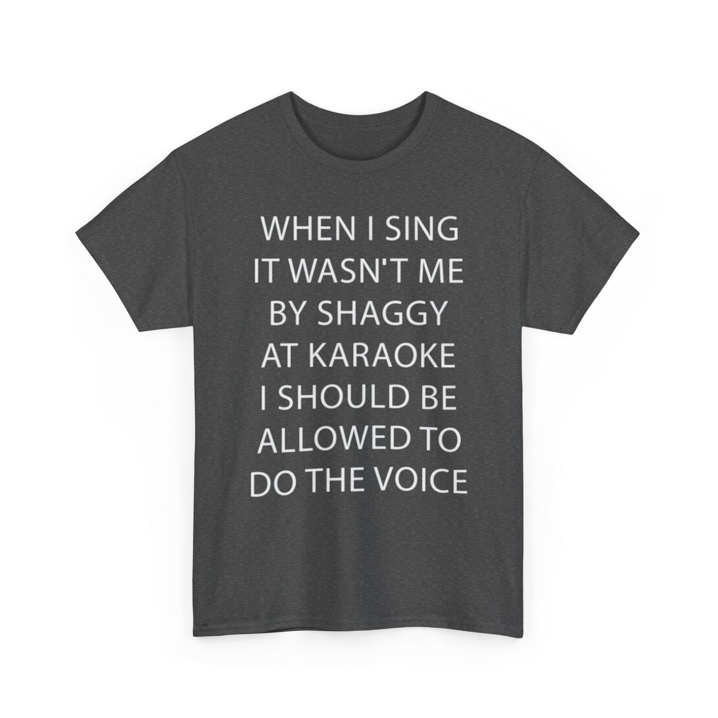 When I Sing It Wasn't Me By Shaggy At Karoake I Should Be Allowed To Do The Voice. shirt