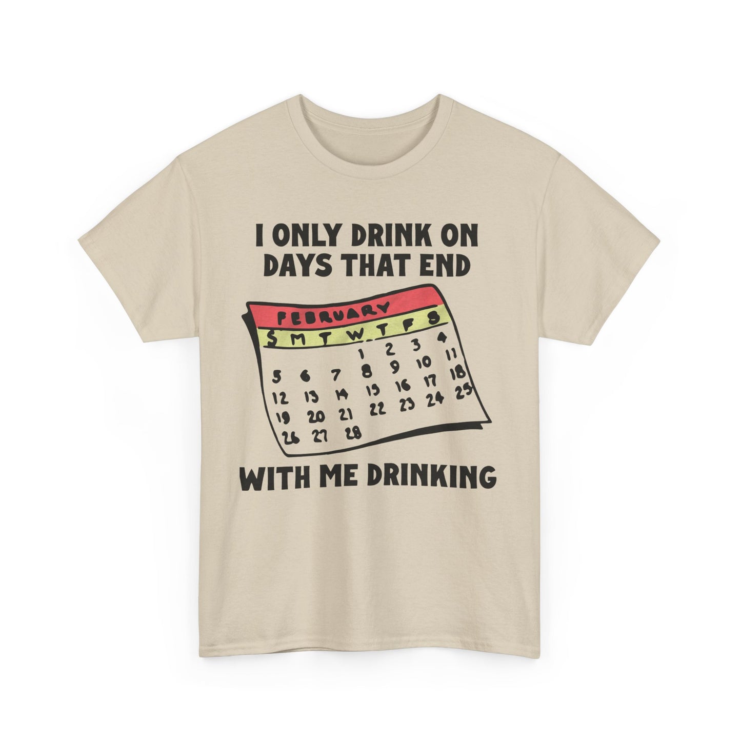 I Only Drink On Days That End With Me Drinking. shirt