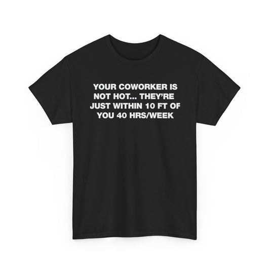 Your Coworker Is Not Hot. T-Shirt