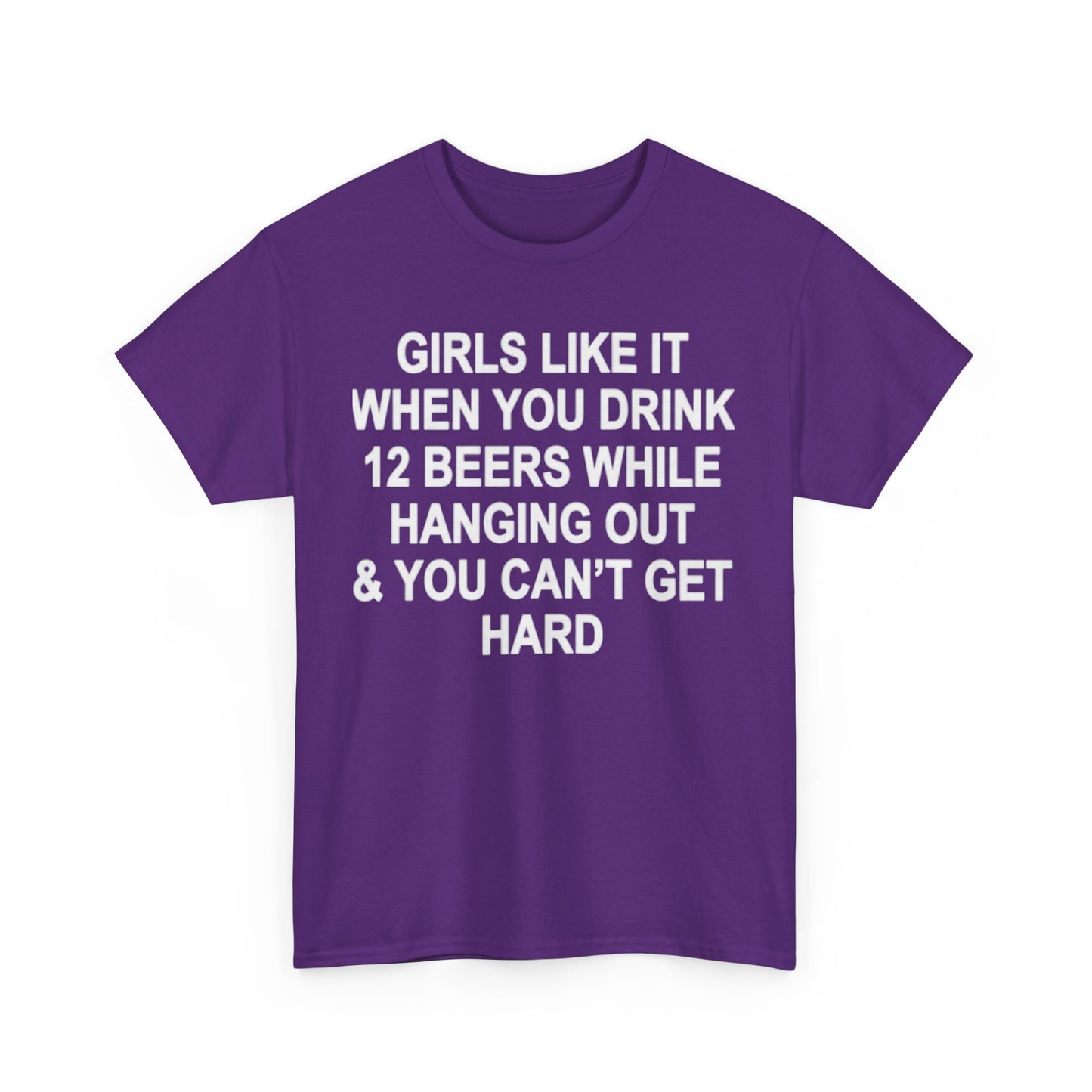 Girls Like It When You Drink 12 Beers And Can't Get Hard shirt