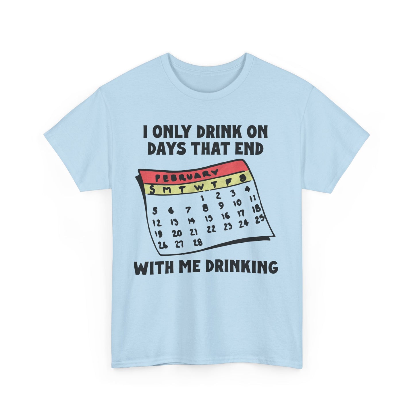 I Only Drink On Days That End With Me Drinking. shirt