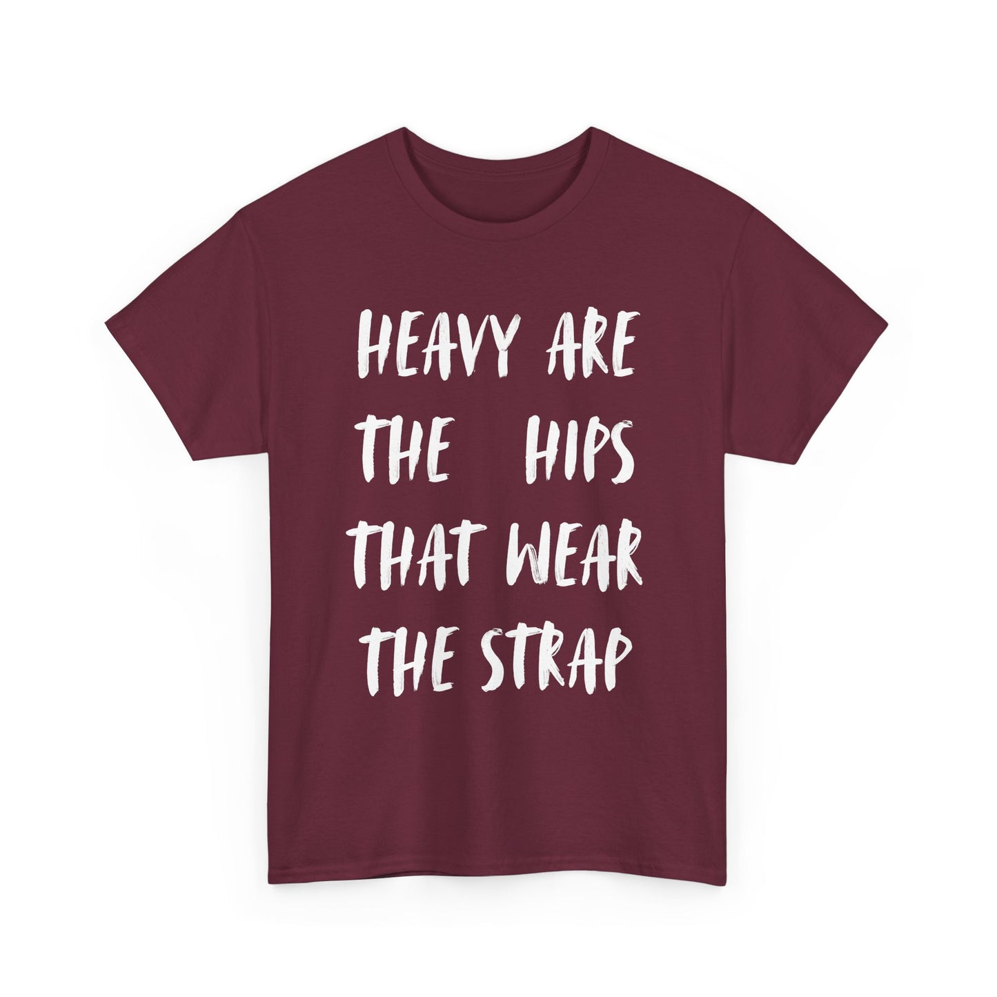 HEAVY ARE THE HIPS THAT WEAR THE STRAP shirt