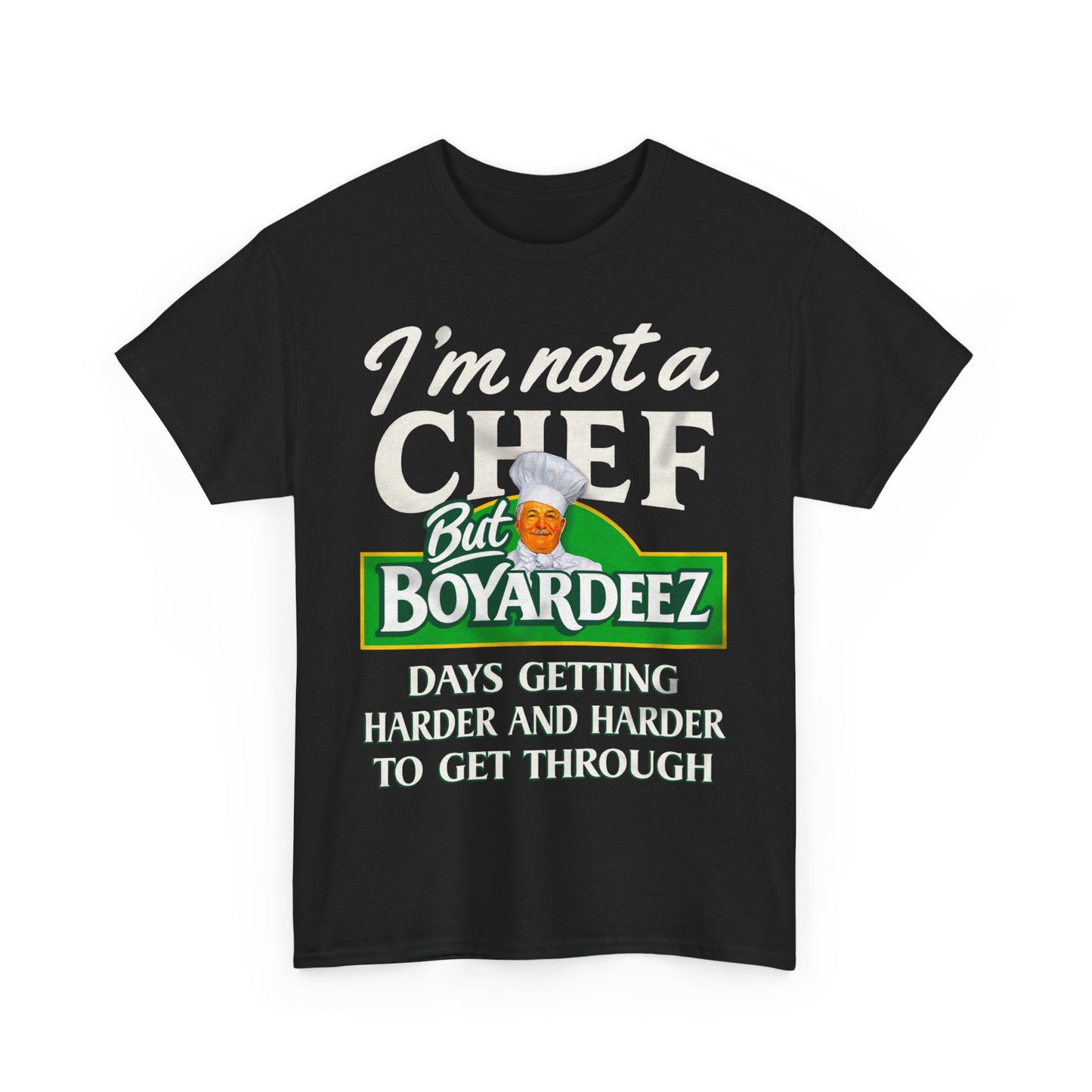 I'm Not A Chef But Boyardeez Days Getting Harder And Harder To Get Through. shirt