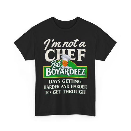 I'm Not A Chef But Boyardeez Days Getting Harder And Harder To Get Through. shirt