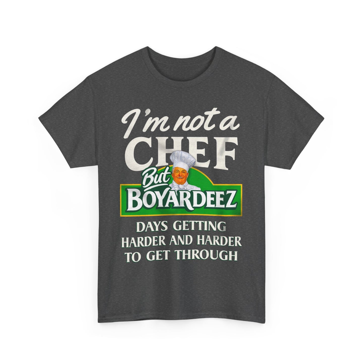 I'm Not A Chef But Boyardeez Days Getting Harder And Harder To Get Through. shirt
