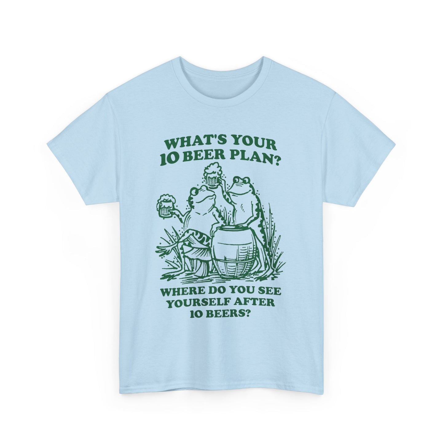 What's Your 10 Beer Plan? Where Do You See Yourself After 10 Beers? shirt