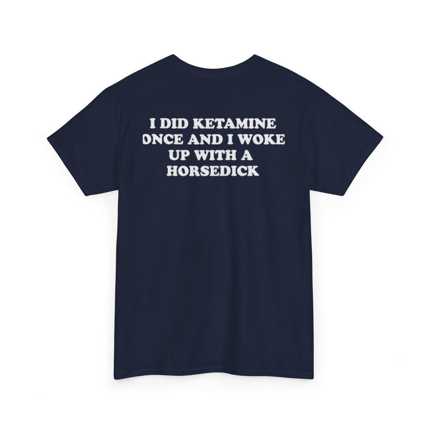 I Did Ketamine Once And I Woke Up With A Horsecock. shirt