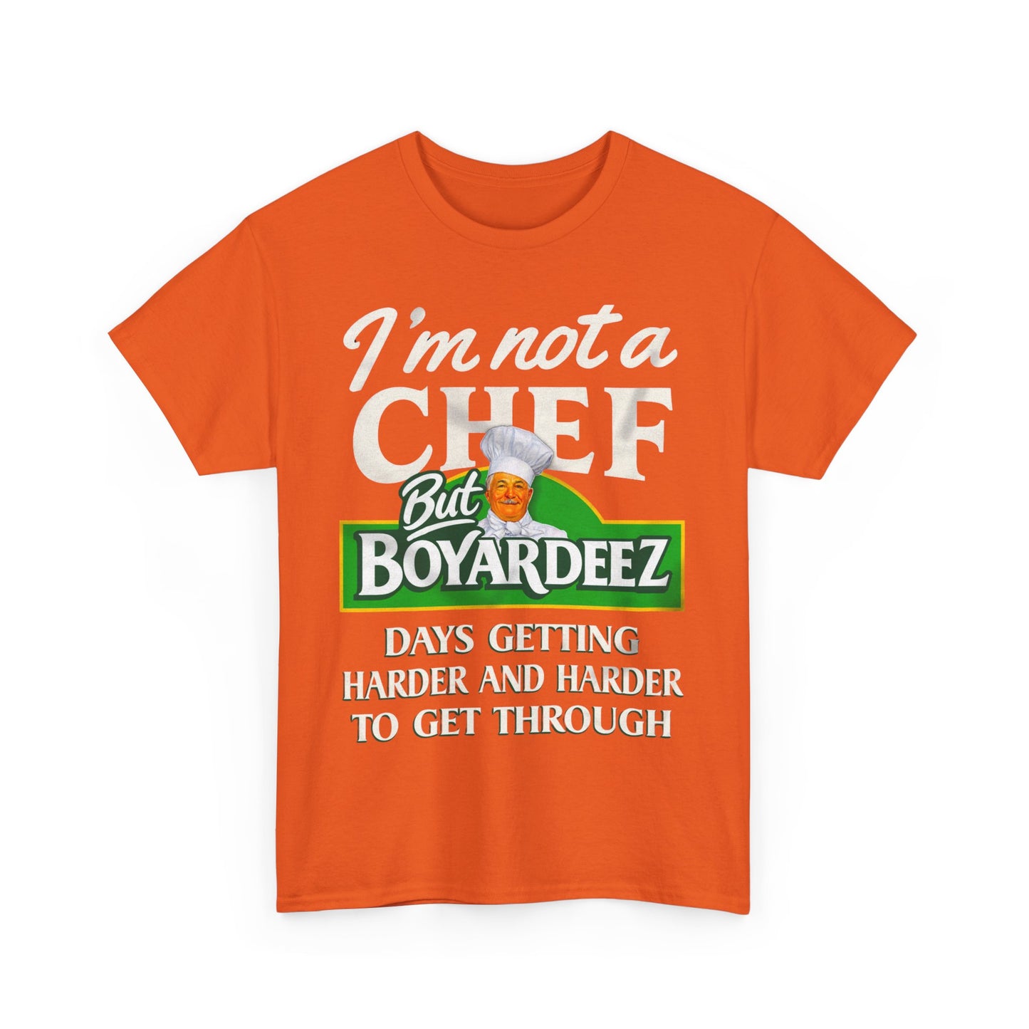 I'm Not A Chef But Boyardeez Days Getting Harder And Harder To Get Through. shirt