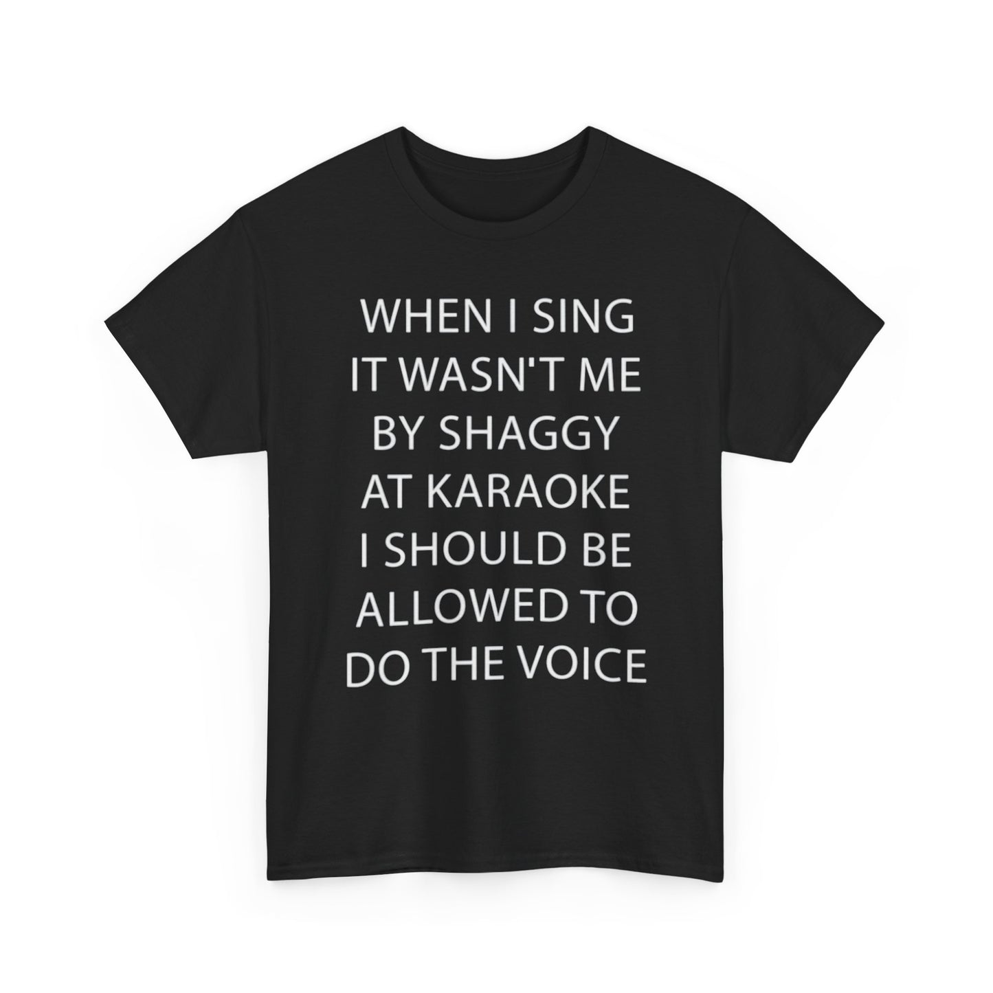 When I Sing It Wasn't Me By Shaggy At Karoake I Should Be Allowed To Do The Voice. shirt