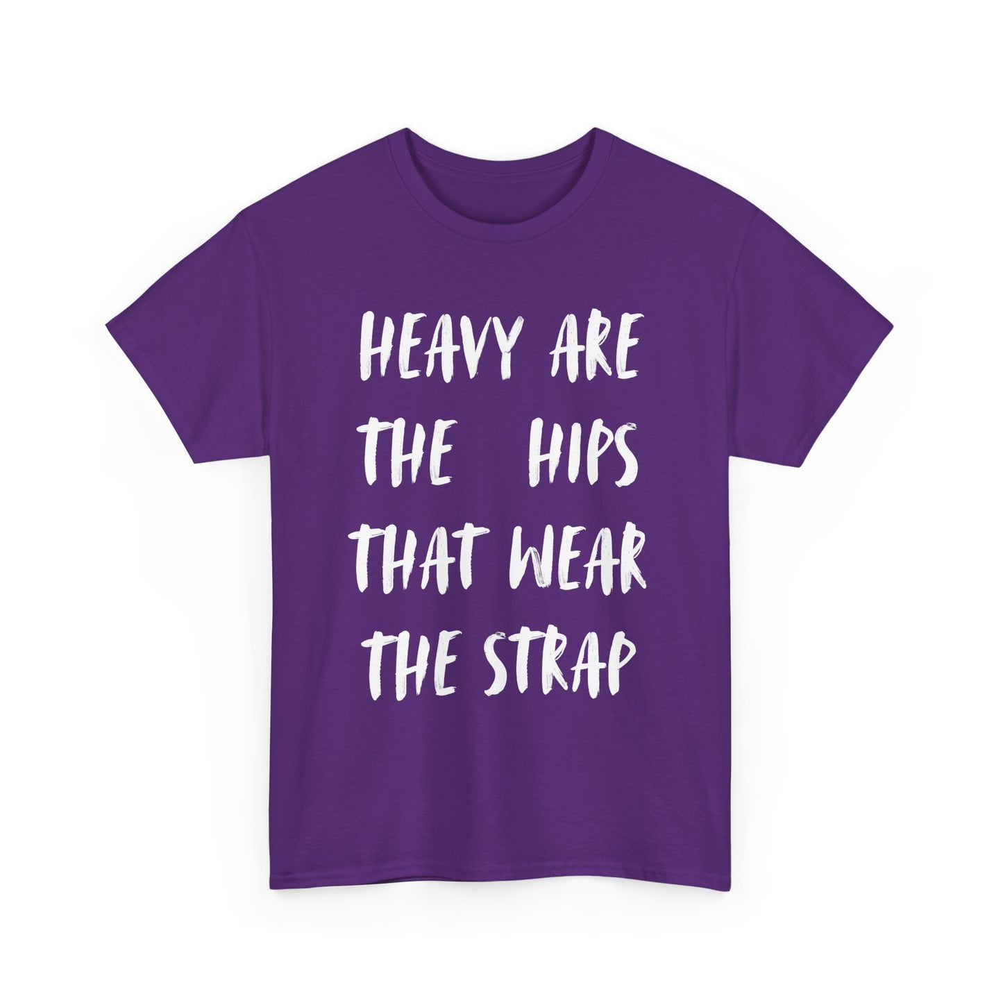 HEAVY ARE THE HIPS THAT WEAR THE STRAP shirt