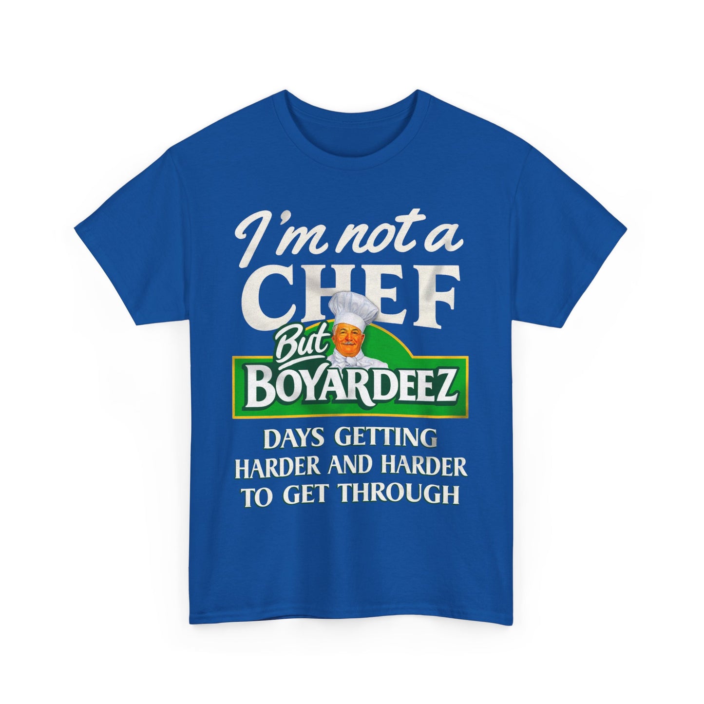 I'm Not A Chef But Boyardeez Days Getting Harder And Harder To Get Through. shirt