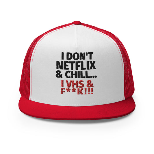 I DON'T NETFLIX & CHILL... I VHS & F**K!!! Trucker Cap