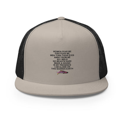 WOMEN FEAR ME FISH FEAR ME MEN TURN THEIR EYES AWAY FROM ME AS I WALK NO BEASTS DARE MAKE A SOUND IN MY PRESENCE I AM ALONE ON THIS BARREN EARTH Trucker Cap