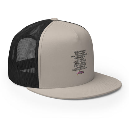 WOMEN FEAR ME FISH FEAR ME MEN TURN THEIR EYES AWAY FROM ME AS I WALK NO BEASTS DARE MAKE A SOUND IN MY PRESENCE I AM ALONE ON THIS BARREN EARTH Trucker Cap