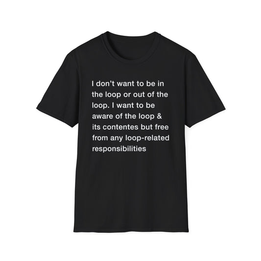 I Don't Want To Be In The Loop. shirt