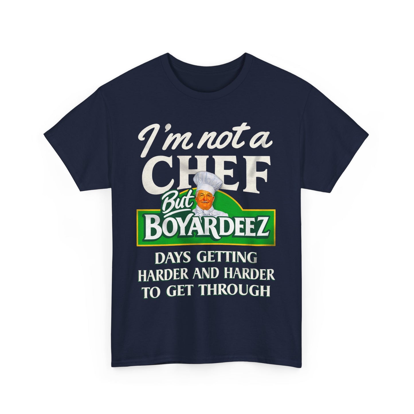 I'm Not A Chef But Boyardeez Days Getting Harder And Harder To Get Through. shirt
