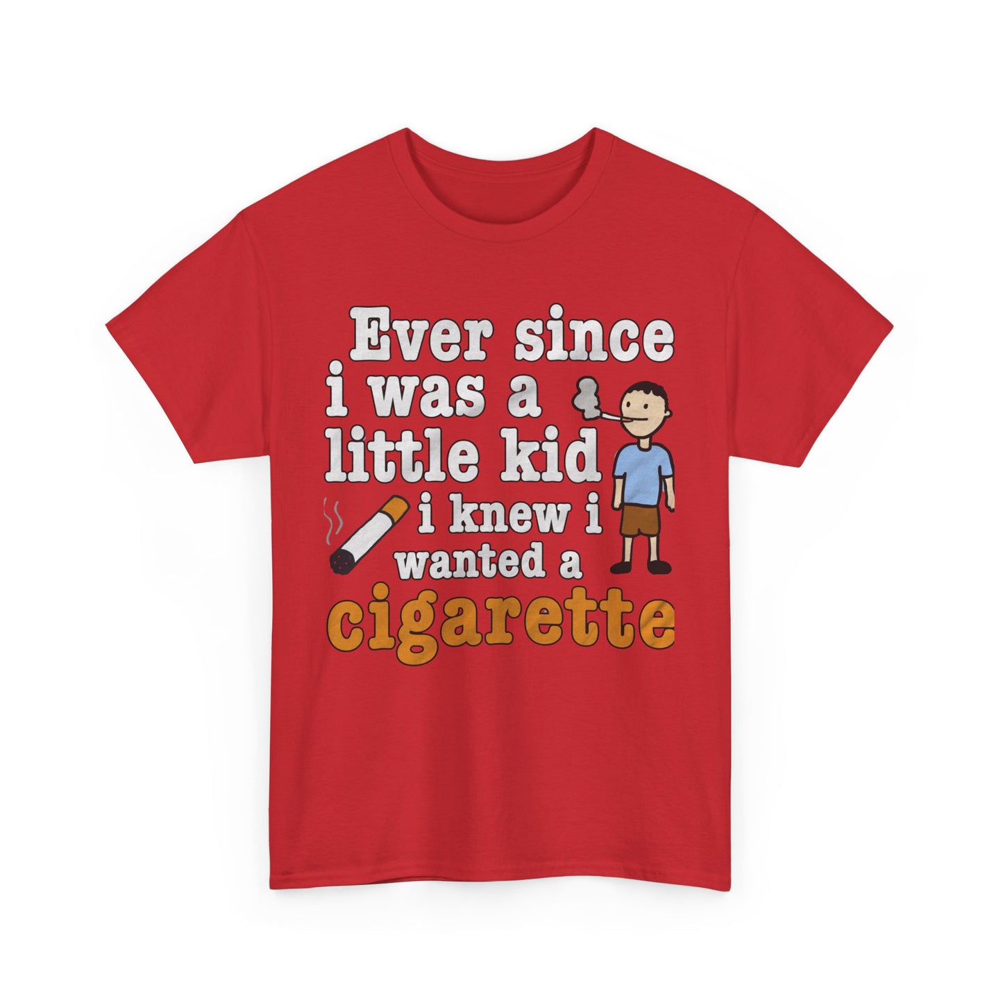 Ever Since I Was A Little Kid I Knew I Wanted A Cigarette. shirt