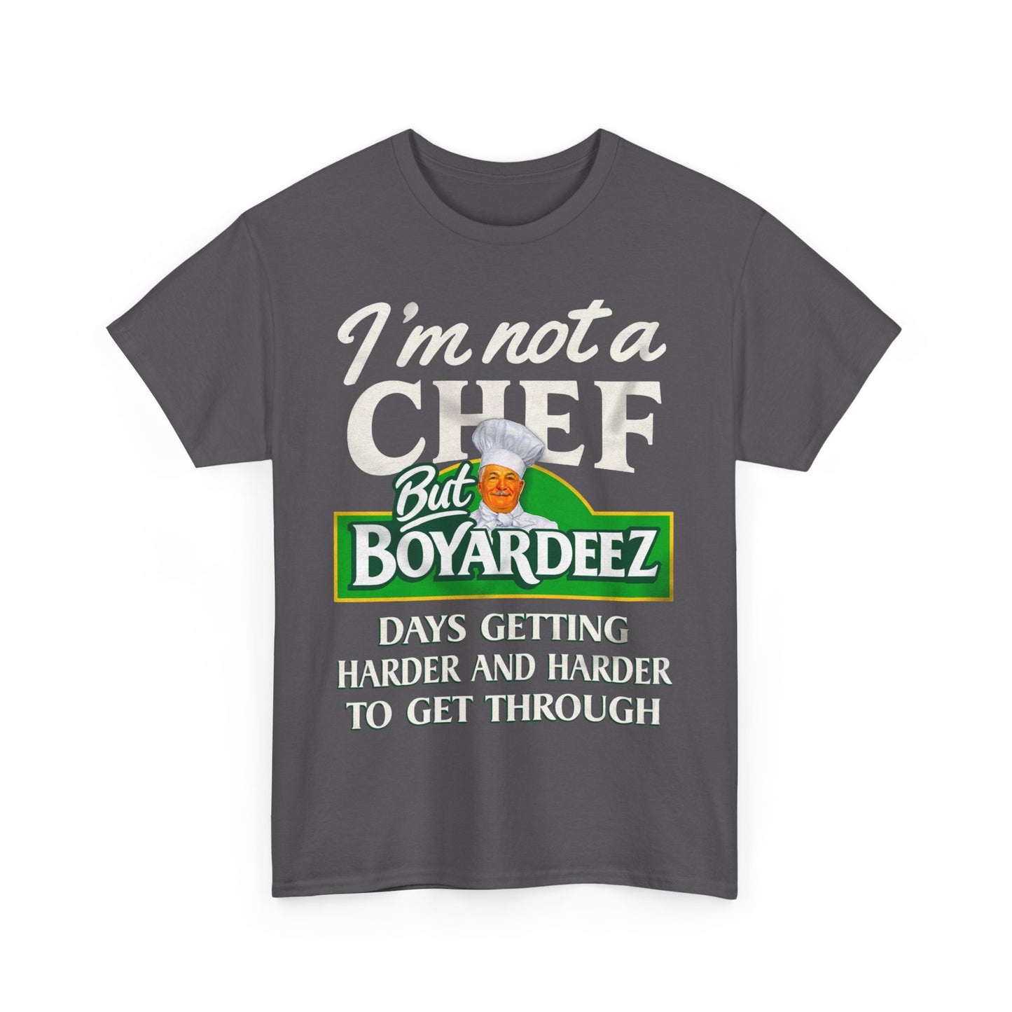 I'm Not A Chef But Boyardeez Days Getting Harder And Harder To Get Through. shirt