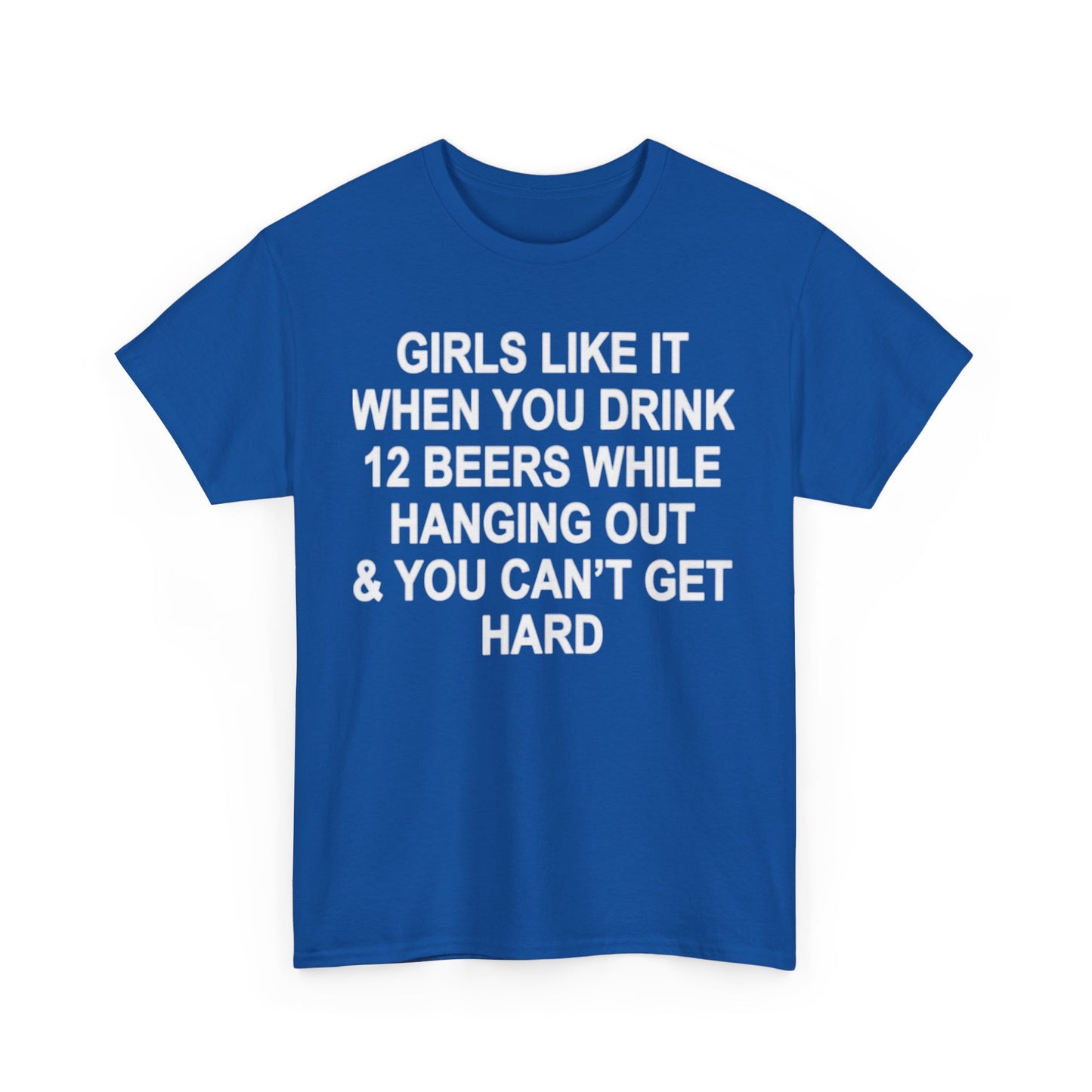 Girls Like It When You Drink 12 Beers And Can't Get Hard shirt