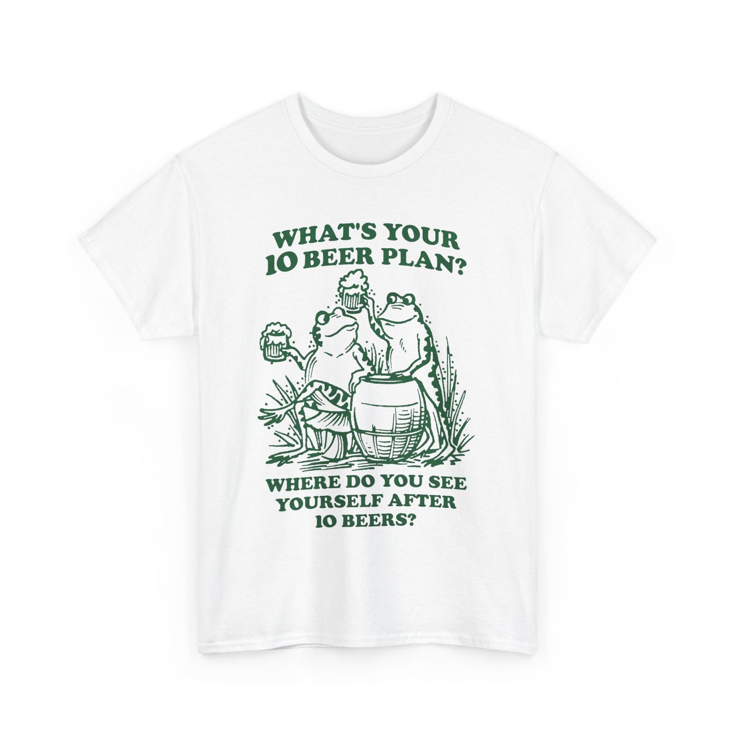 What's Your 10 Beer Plan? Where Do You See Yourself After 10 Beers? shirt