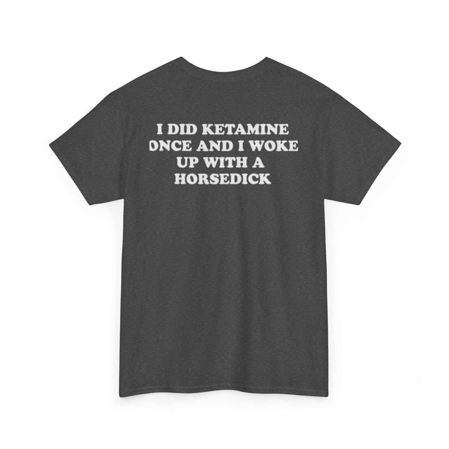 I Did Ketamine Once And I Woke Up With A Horsecock. shirt