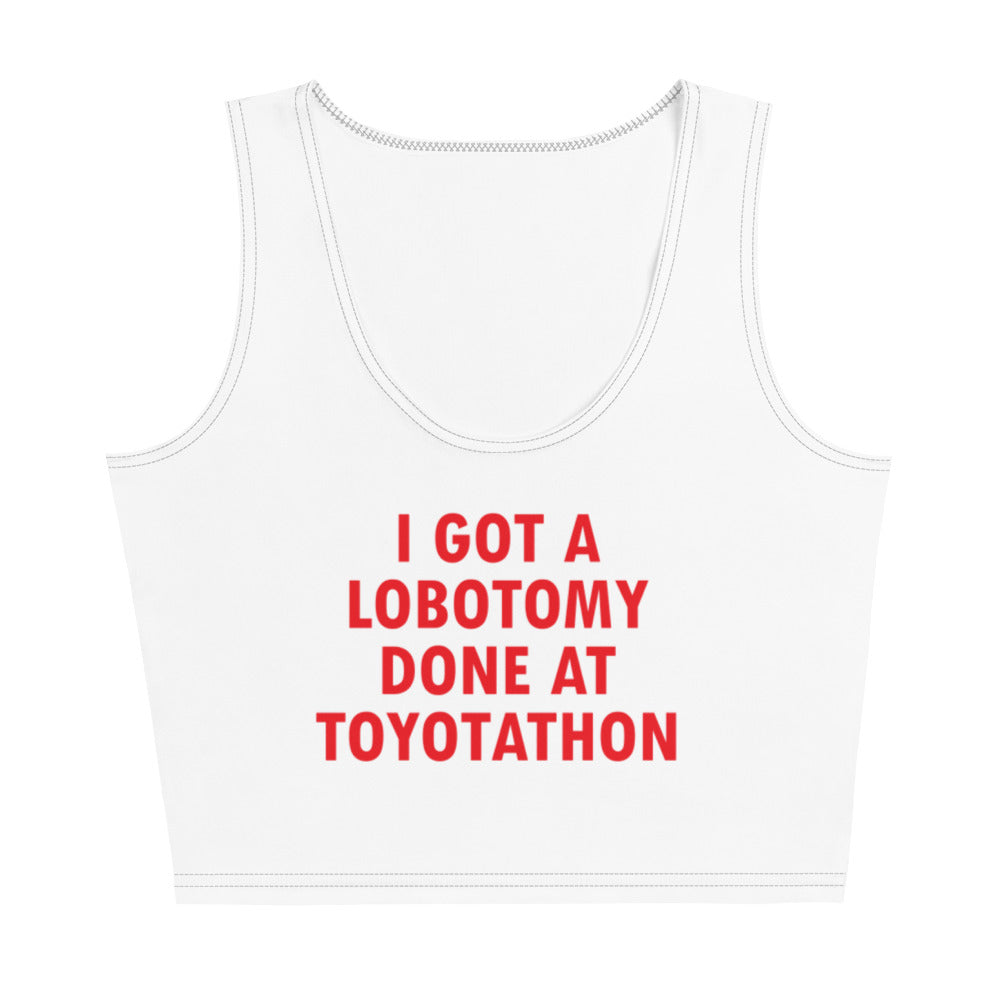 I GOT A LOBOTOMY DONE AT TOYOTATHON Crop Top