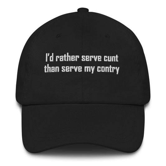 I'd Rather Serve Cunt Than Serve My Country  Dad hat
