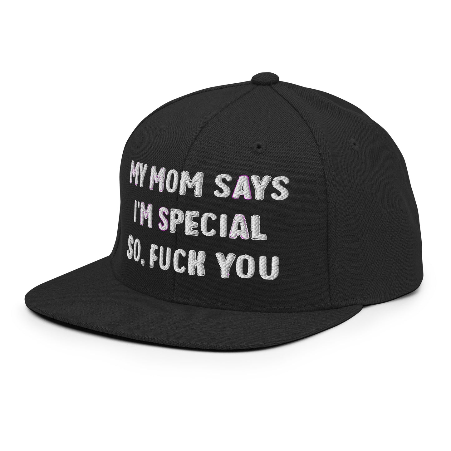 MY MOM SAYS I'M SPECIAL SO, FUCK YOU Snapback Hat