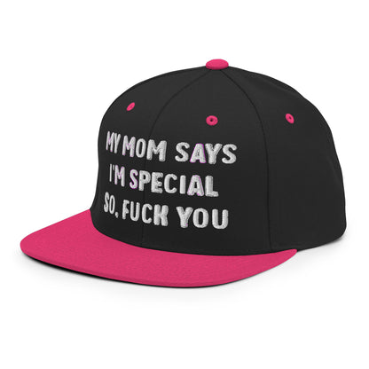 MY MOM SAYS I'M SPECIAL SO, FUCK YOU Snapback Hat