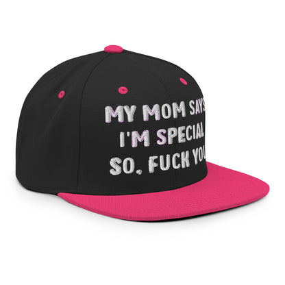 MY MOM SAYS I'M SPECIAL SO, FUCK YOU Snapback Hat