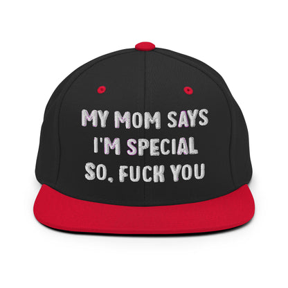 MY MOM SAYS I'M SPECIAL SO, FUCK YOU Snapback Hat