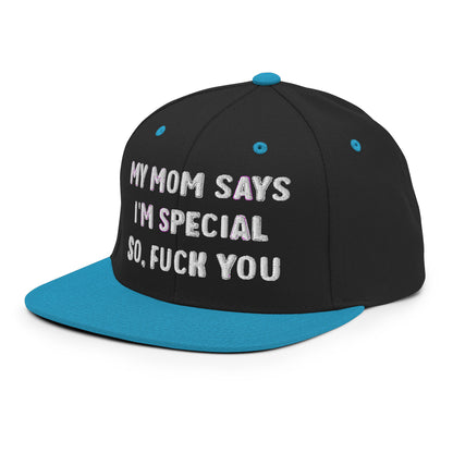 MY MOM SAYS I'M SPECIAL SO, FUCK YOU Snapback Hat