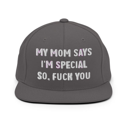 MY MOM SAYS I'M SPECIAL SO, FUCK YOU Snapback Hat