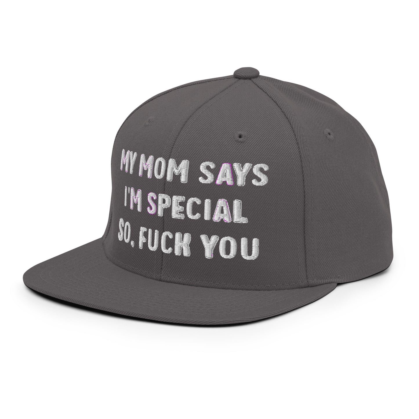 MY MOM SAYS I'M SPECIAL SO, FUCK YOU Snapback Hat