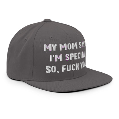 MY MOM SAYS I'M SPECIAL SO, FUCK YOU Snapback Hat